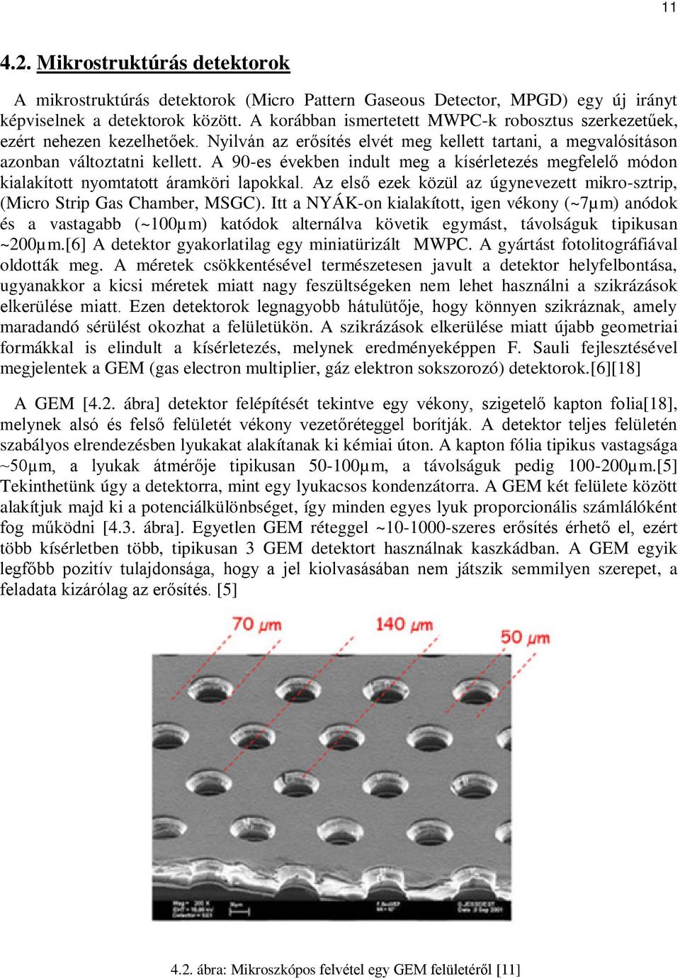 A 90-es években indult meg a kísérletezés megfelelő módon kialakított nyomtatott áramköri lapokkal. Az első ezek közül az úgynevezett mikro-sztrip, (Micro Strip Gas Chamber, MSGC).