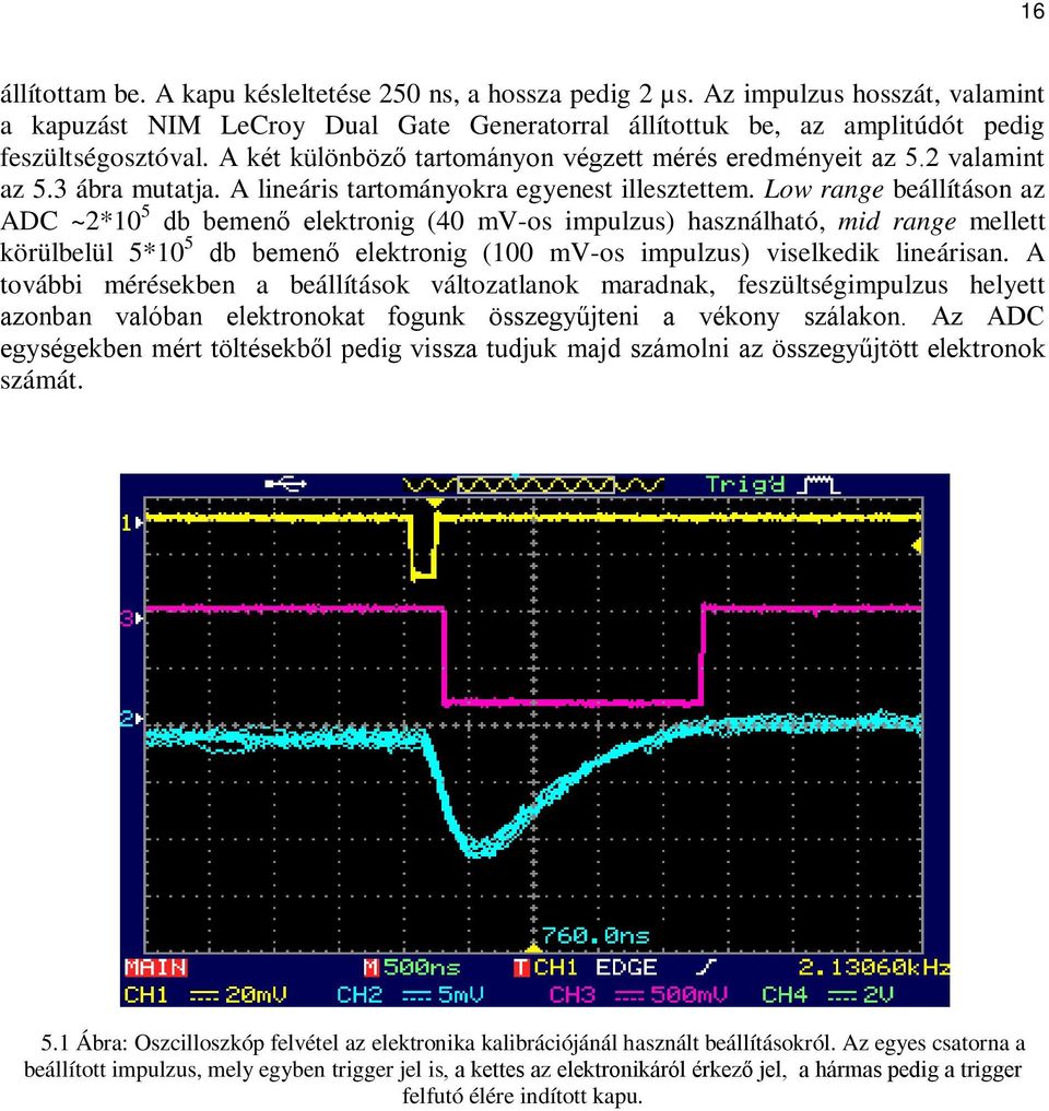 Low range beállításon az ADC ~2*10 5 db bemenő elektronig (40 mv-os impulzus) használható, mid range mellett körülbelül 5*10 5 db bemenő elektronig (100 mv-os impulzus) viselkedik lineárisan.