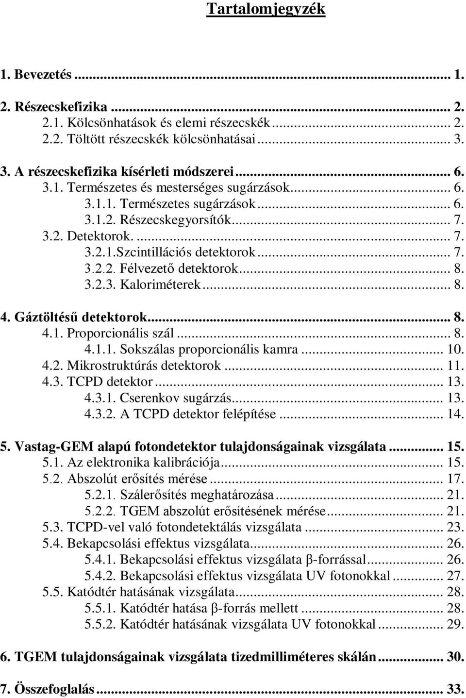 Gáztöltésű detektorok... 8. 4.1. Proporcionális szál... 8. 4.1.1. Sokszálas proporcionális kamra... 10. 4.2. Mikrostruktúrás detektorok... 11. 4.3. TCPD detektor... 13. 4.3.1. Cserenkov sugárzás... 13. 4.3.2. A TCPD detektor felépítése.