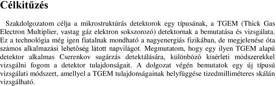 Ez a technológia még igen fiatalnak mondható a nagyenergiás fizikában, de megjelenése óta számos alkalmazási lehetőség látott napvilágot.