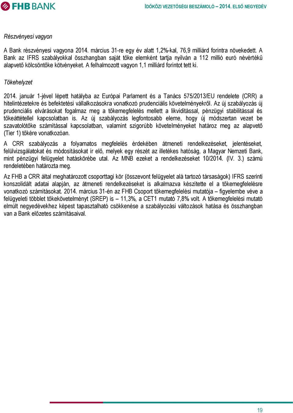 Tőkehelyzet 2014. január 1-jével lépett hatályba az Európai Parlament és a Tanács 575/2013/EU rendelete (CRR) a hitelintézetekre és befektetési vállalkozásokra vonatkozó prudenciális követelményekről.