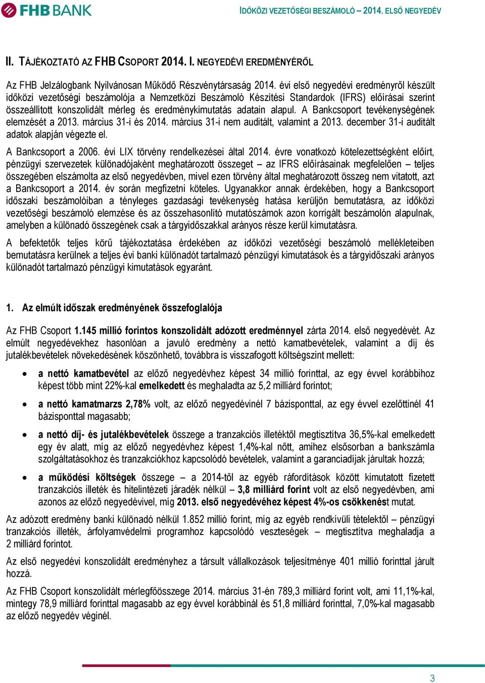 adatain alapul. A Bankcsoport tevékenységének elemzését a 2013. március 31-i és 2014. március 31-i nem auditált, valamint a 2013. december 31-i auditált adatok alapján végezte el.