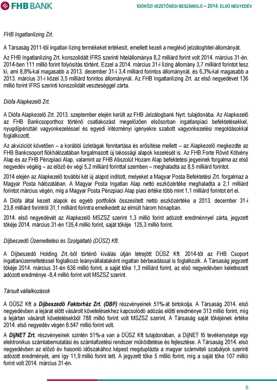 március 31-i lízing állomány 3,7 milliárd forintot tesz ki, ami 8,8%-kal magasabb a 2013. december 31-i 3,4 milliárd forintos állománynál, és 6,3%-kal magasabb a 2013.