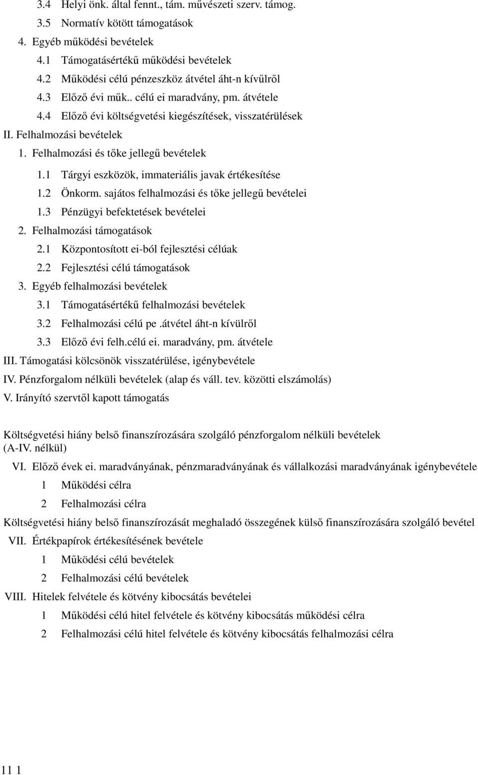 Felhalmozási és tőke jellegű bevételek 1.1 Tárgyi eszközök, immateriális javak értékesítése 1.2 Önkorm. sajátos felhalmozási és tőke jellegű bevételei 1.3 Pénzügyi befektetések bevételei 2.