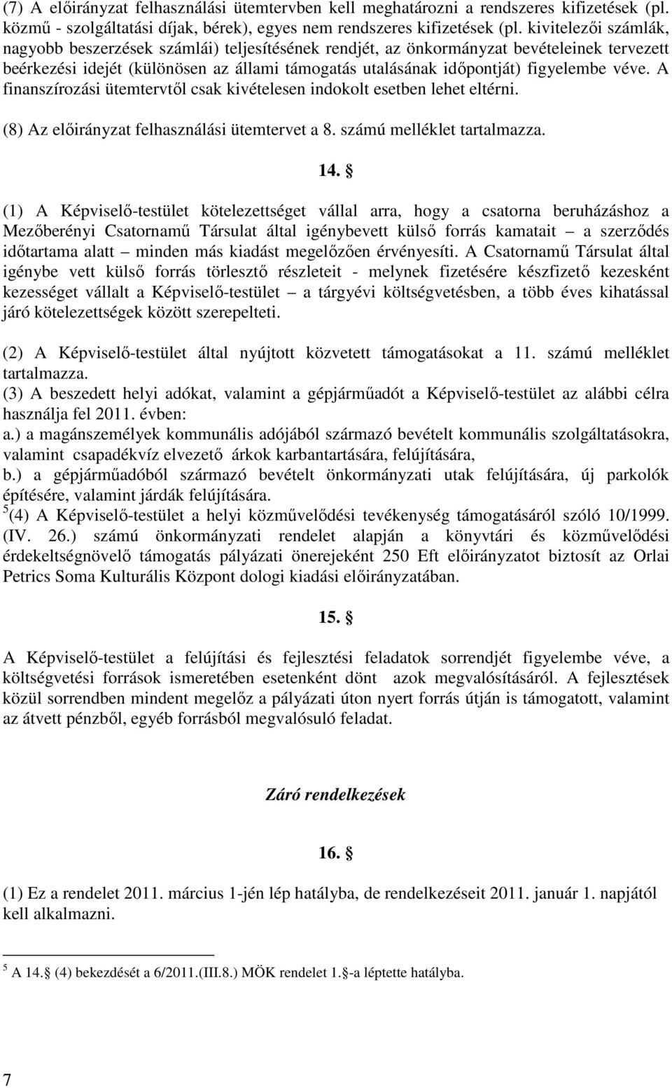 véve. A finanszírozási ütemtervtől csak kivételesen indokolt esetben lehet eltérni. (8) Az előirányzat felhasználási ütemtervet a 8. számú melléklet tartalmazza. 14.