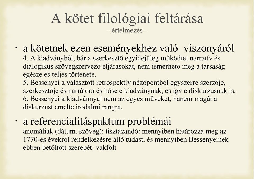 Bessenyei a választott retrospektív nézőpontból egyszerre szerzője, szerkesztője és narrátora és hőse e kiadványnak, és így e diskurzusnak is. 6.