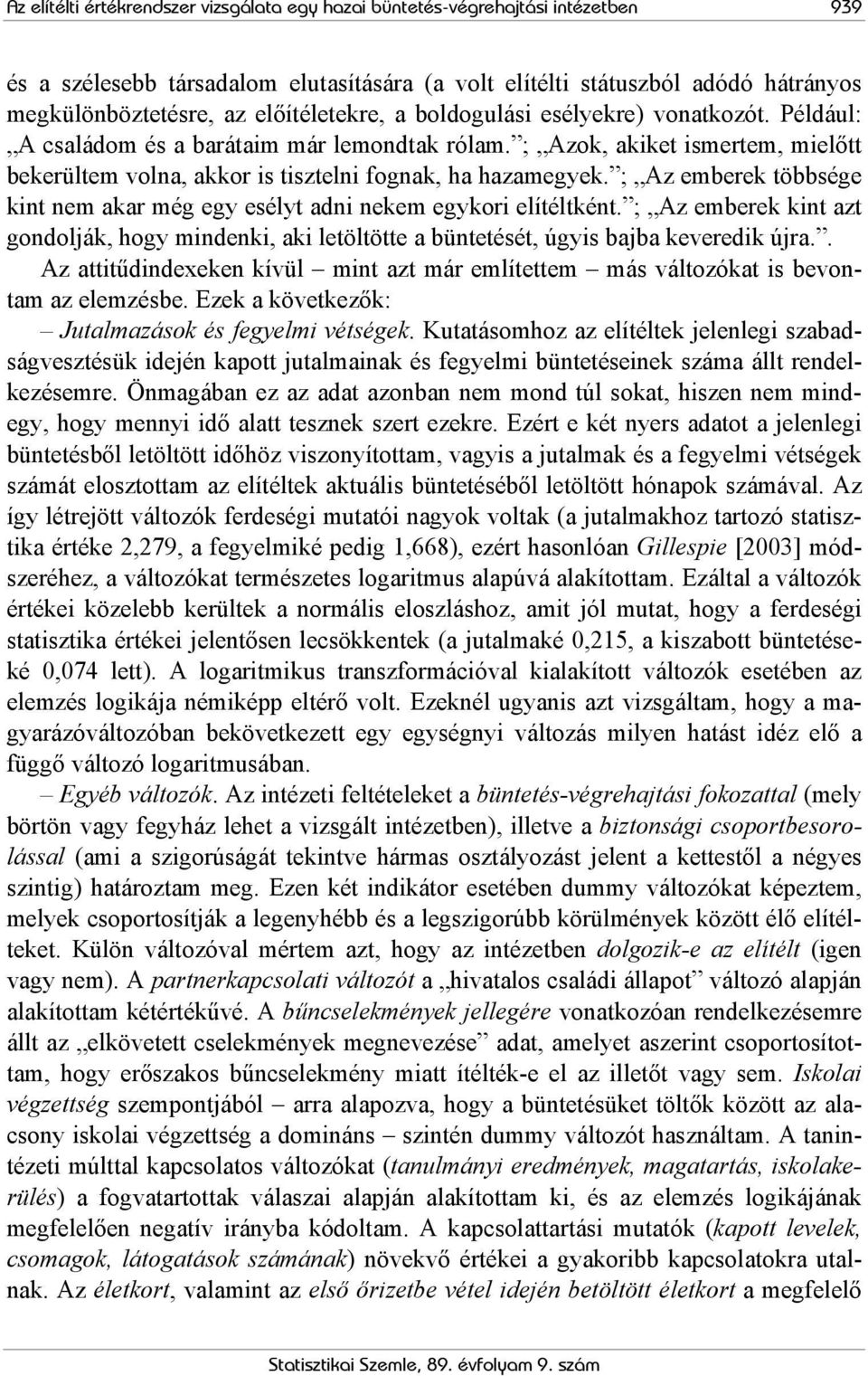 ; Az emberek többsége kint nem akar még egy esélyt adni nekem egykori elítéltként. ; Az emberek kint azt gondolják, hogy mindenki, aki letöltötte a büntetését, úgyis bajba keveredik újra.