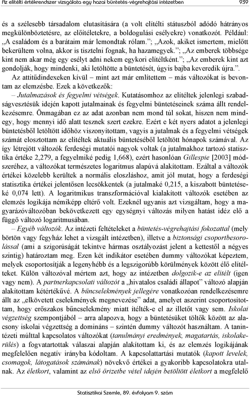 ; Az emberek többsége kint nem akar még egy esélyt adni nekem egykori elítéltként. ; Az emberek kint azt gondolják, hogy mindenki, aki letöltötte a büntetését, úgyis bajba keveredik újra.