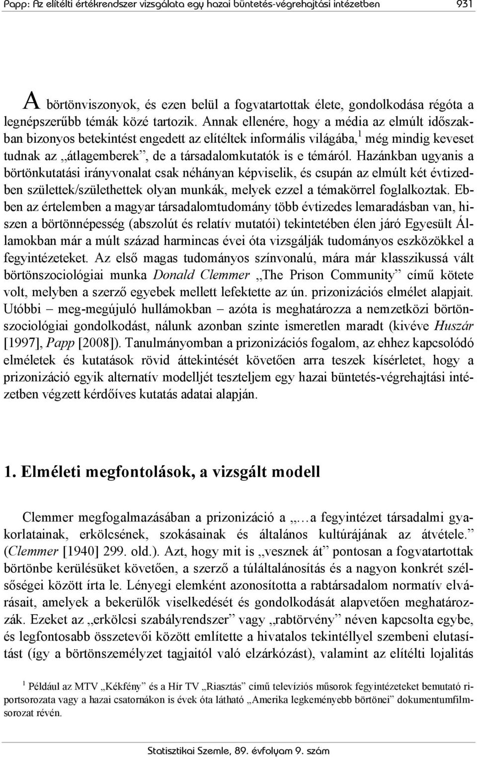 Annak ellenére, hogy a média az elmúlt időszakban bizonyos betekintést engedett az elítéltek informális világába, 1 még mindig keveset tudnak az átlagemberek, de a társadalomkutatók is e témáról.