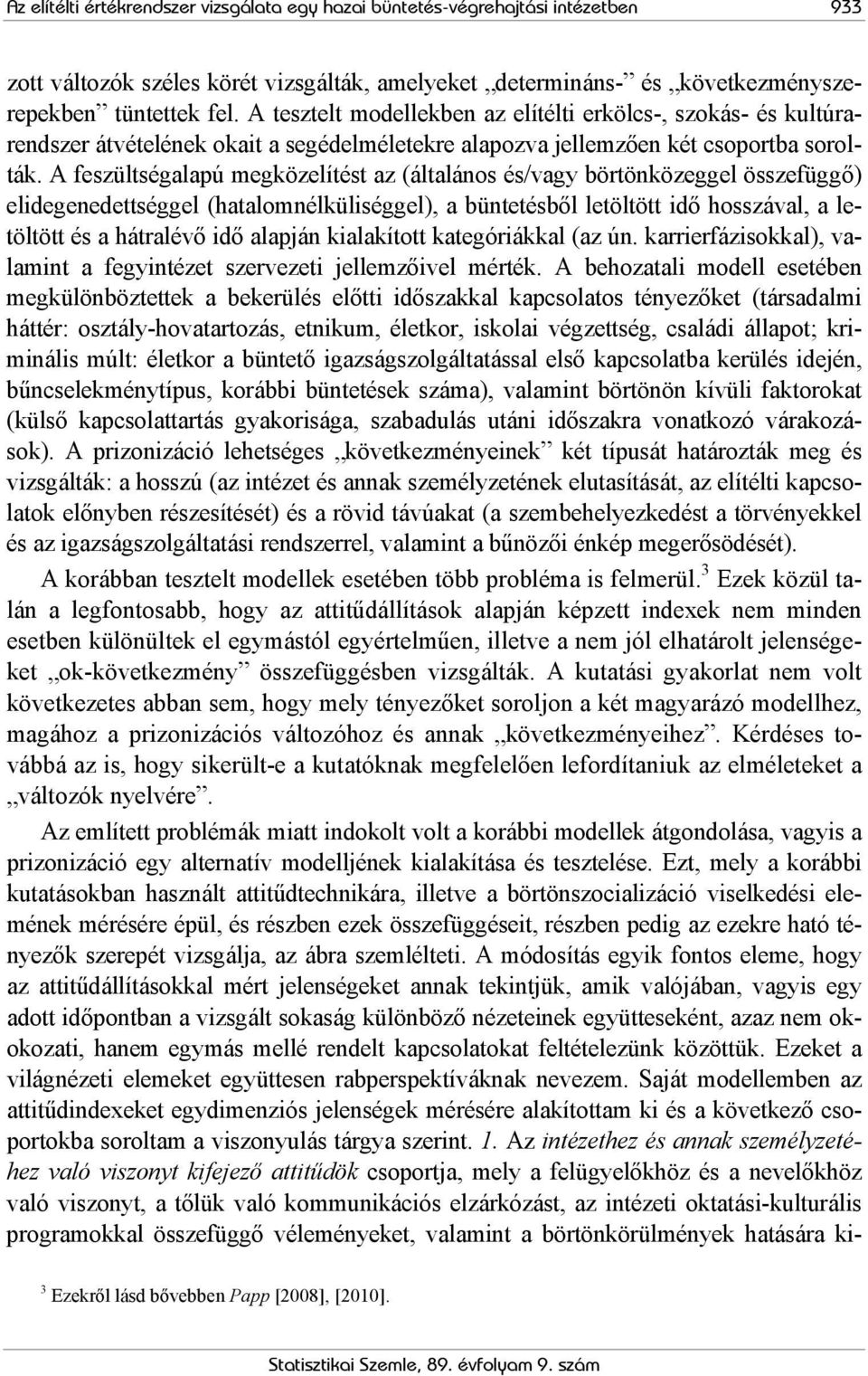 A feszültségalapú megközelítést az (általános és/vagy börtönközeggel összefüggő) elidegenedettséggel (hatalomnélküliséggel), a büntetésből letöltött idő hosszával, a letöltött és a hátralévő idő