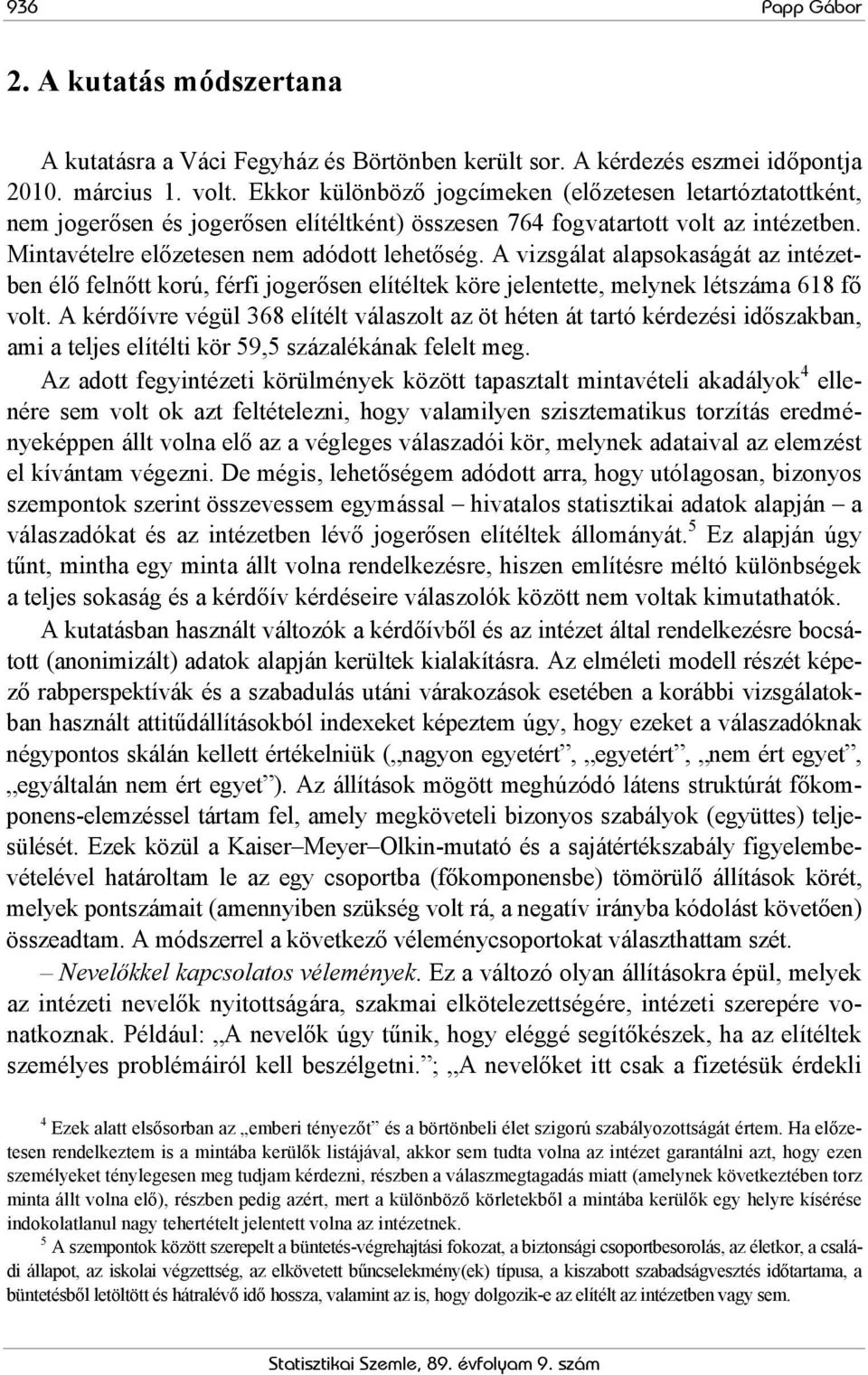 A vizsgálat alapsokaságát az intézetben élő felnőtt korú, férfi jogerősen elítéltek köre jelentette, melynek létszáma 618 fő volt.