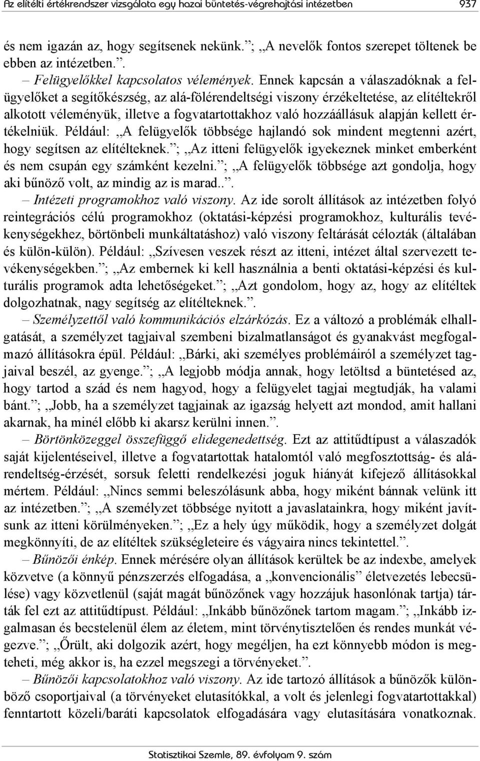 Ennek kapcsán a válaszadóknak a felügyelőket a segítőkészség, az alá-fölérendeltségi viszony érzékeltetése, az elítéltekről alkotott véleményük, illetve a fogvatartottakhoz való hozzáállásuk alapján