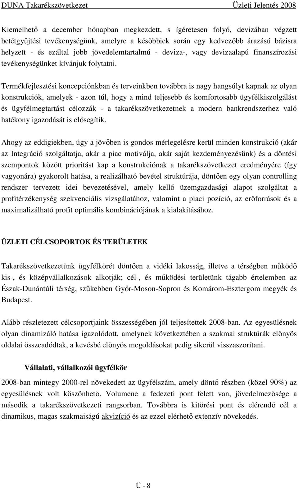 Termékfejlesztési koncepciónkban és terveinkben továbbra is nagy hangsúlyt kapnak az olyan konstrukciók, amelyek - azon túl, hogy a mind teljesebb és komfortosabb ügyfélkiszolgálást és