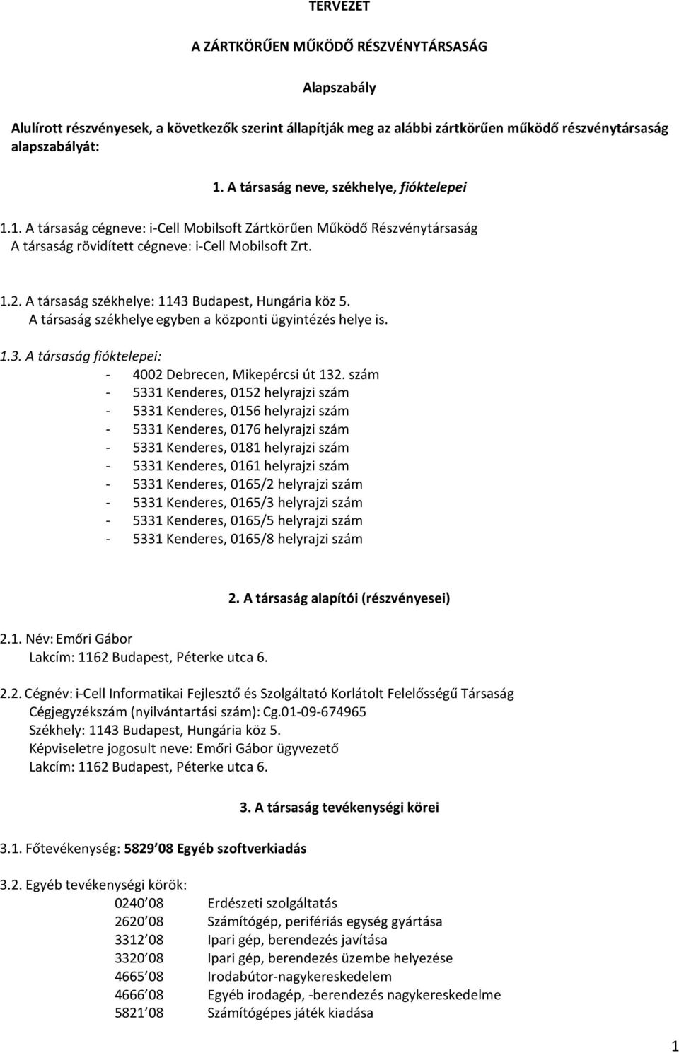 A társaság székhelye: 1143 Budapest, Hungária köz 5. A társaság székhelye egyben a központi ügyintézés helye is. 1.3. A társaság fióktelepei: - 4002 Debrecen, Mikepércsi út 132.