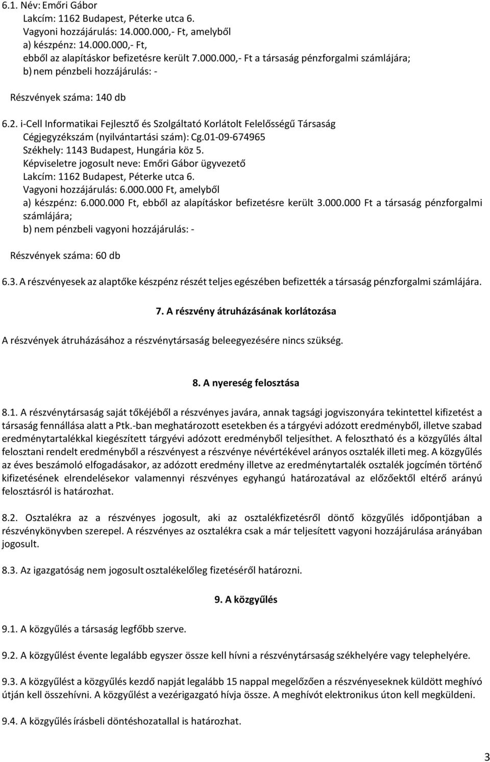 Képviseletre jogosult neve: Emőri Gábor ügyvezető Vagyoni hozzájárulás: 6.000.000 Ft, amelyből a) készpénz: 6.000.000 Ft, ebből az alapításkor befizetésre került 3.000.000 Ft a társaság pénzforgalmi számlájára; b) nem pénzbeli vagyoni hozzájárulás: - Részvények száma: 60 db 6.