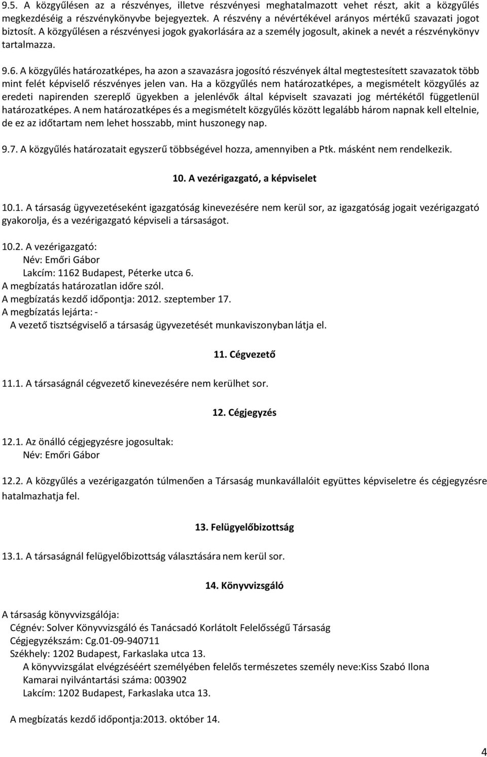 A közgyűlés határozatképes, ha azon a szavazásra jogosító részvények által megtestesített szavazatok több mint felét képviselő részvényes jelen van.