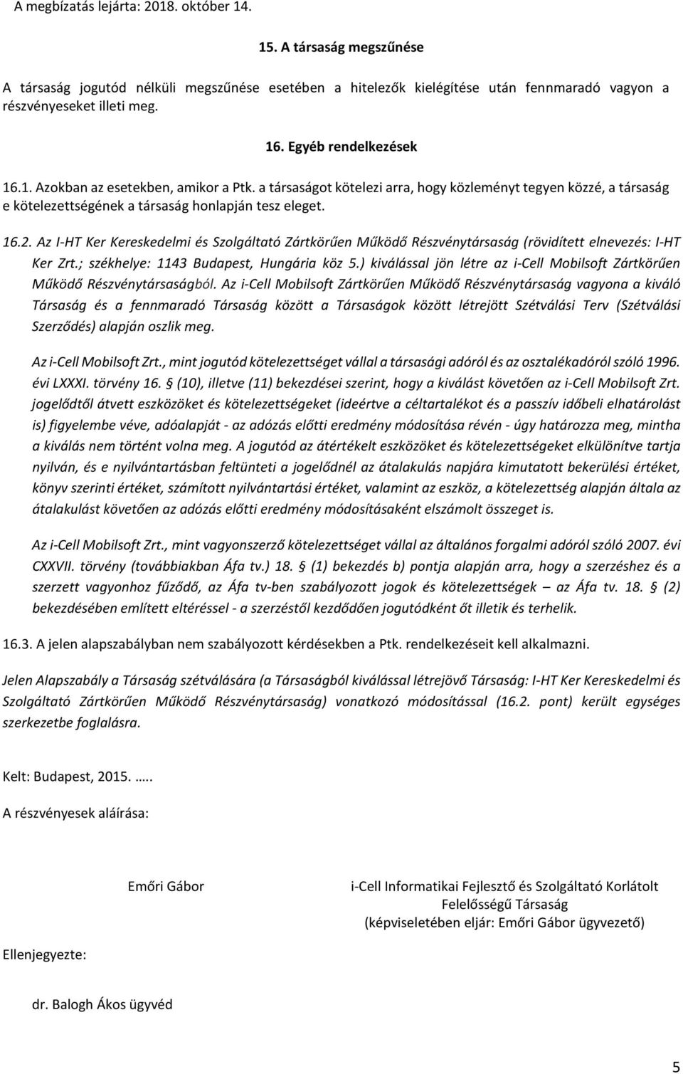 Az I-HT Ker Kereskedelmi és Szolgáltató Zártkörűen Működő Részvénytársaság (rövidített elnevezés: I-HT Ker Zrt.; székhelye: 1143 Budapest, Hungária köz 5.