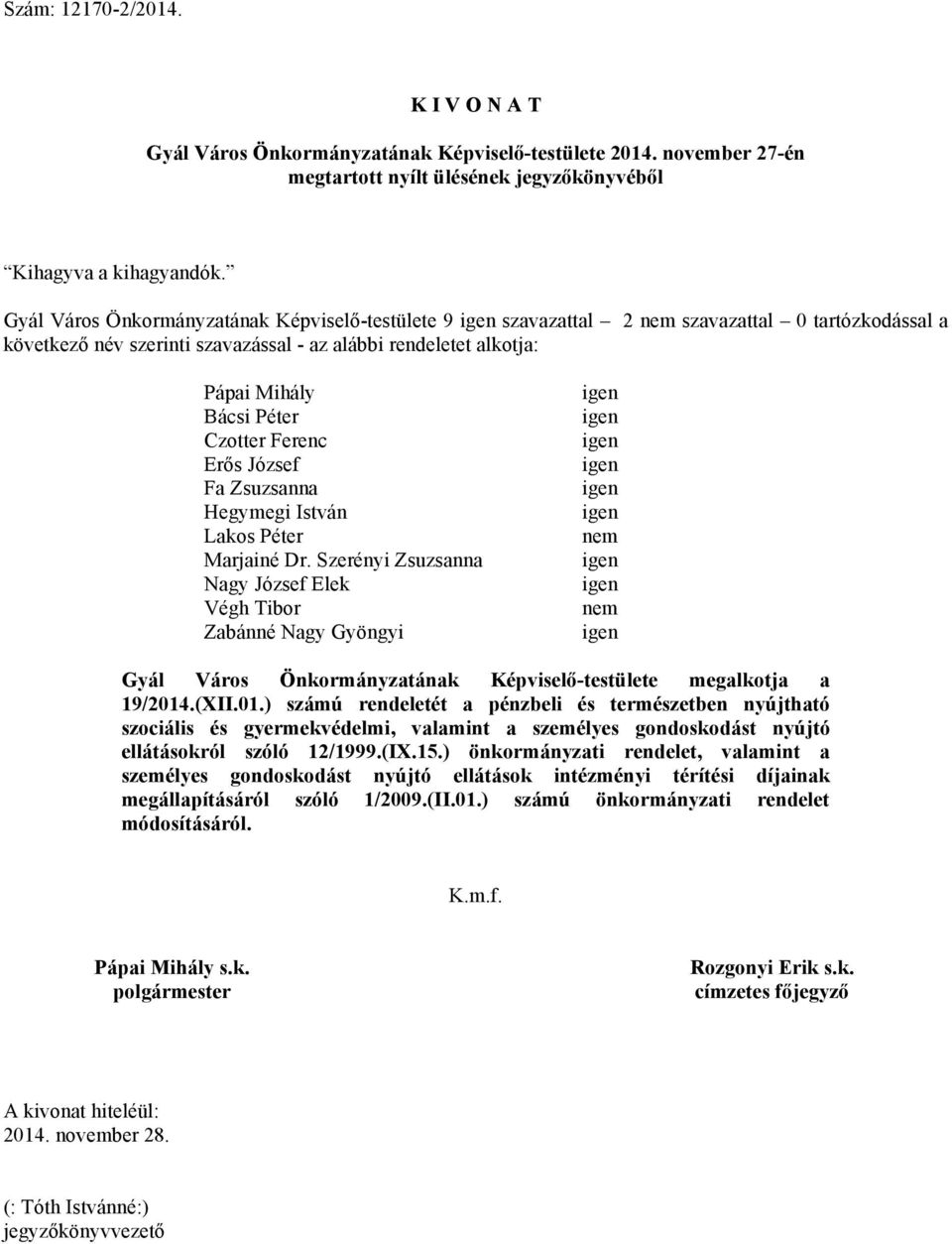 Szerényi Zsuzsanna Nagy József Elek Végh Tibor Zabánné Nagy Gyöngyi nem nem Gyál Város Önkormányzatának Képviselő-testülete megalkotja a 19/2014