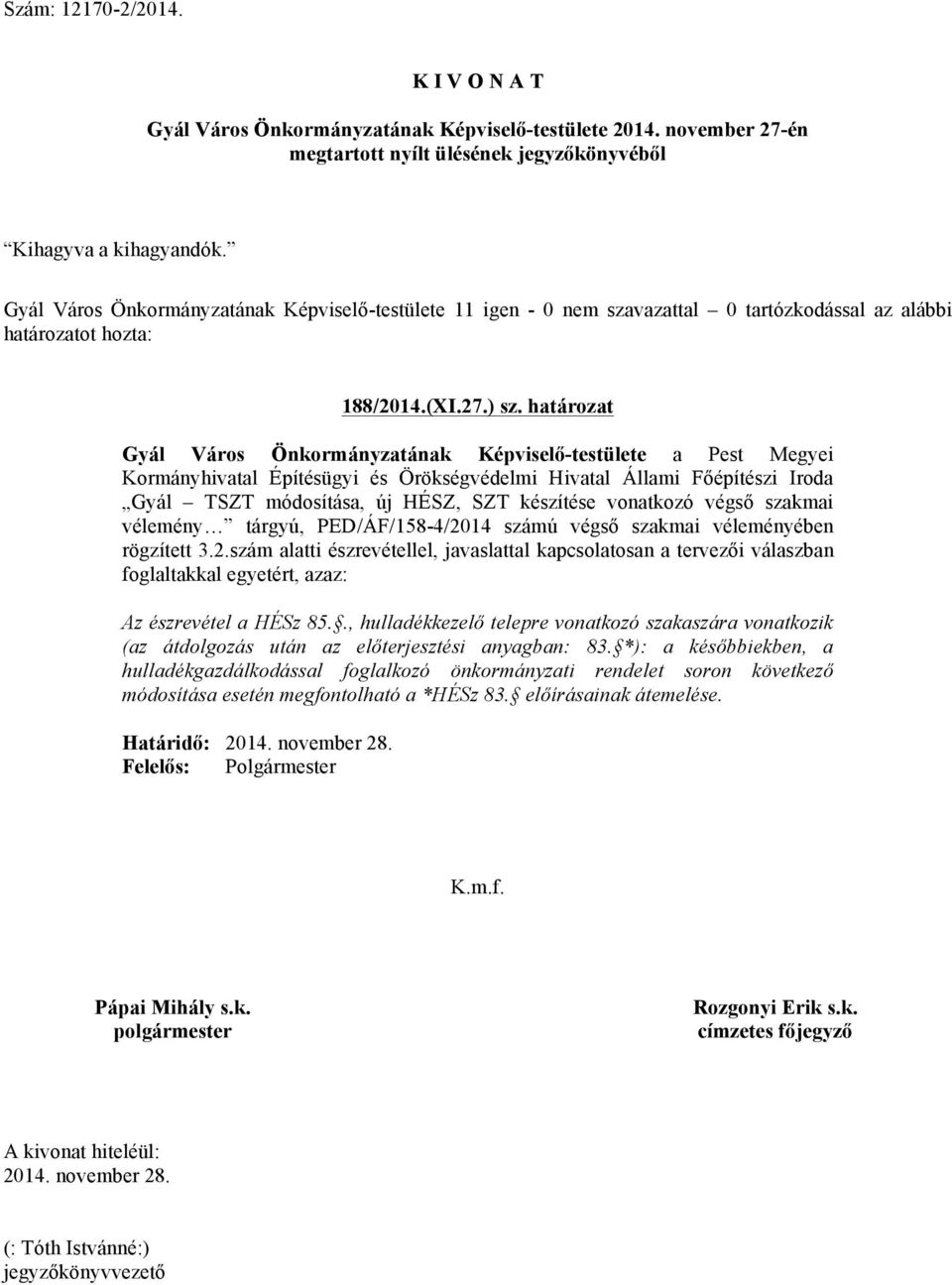 vonatkozó végső szakmai vélemény tárgyú, PED/ÁF/158-4/2014 számú végső szakmai véleményében rögzített 3.2.szám alatti észrevétellel, javaslattal kapcsolatosan a tervezői válaszban foglaltakkal egyetért, azaz: Az észrevétel a HÉSz 85.