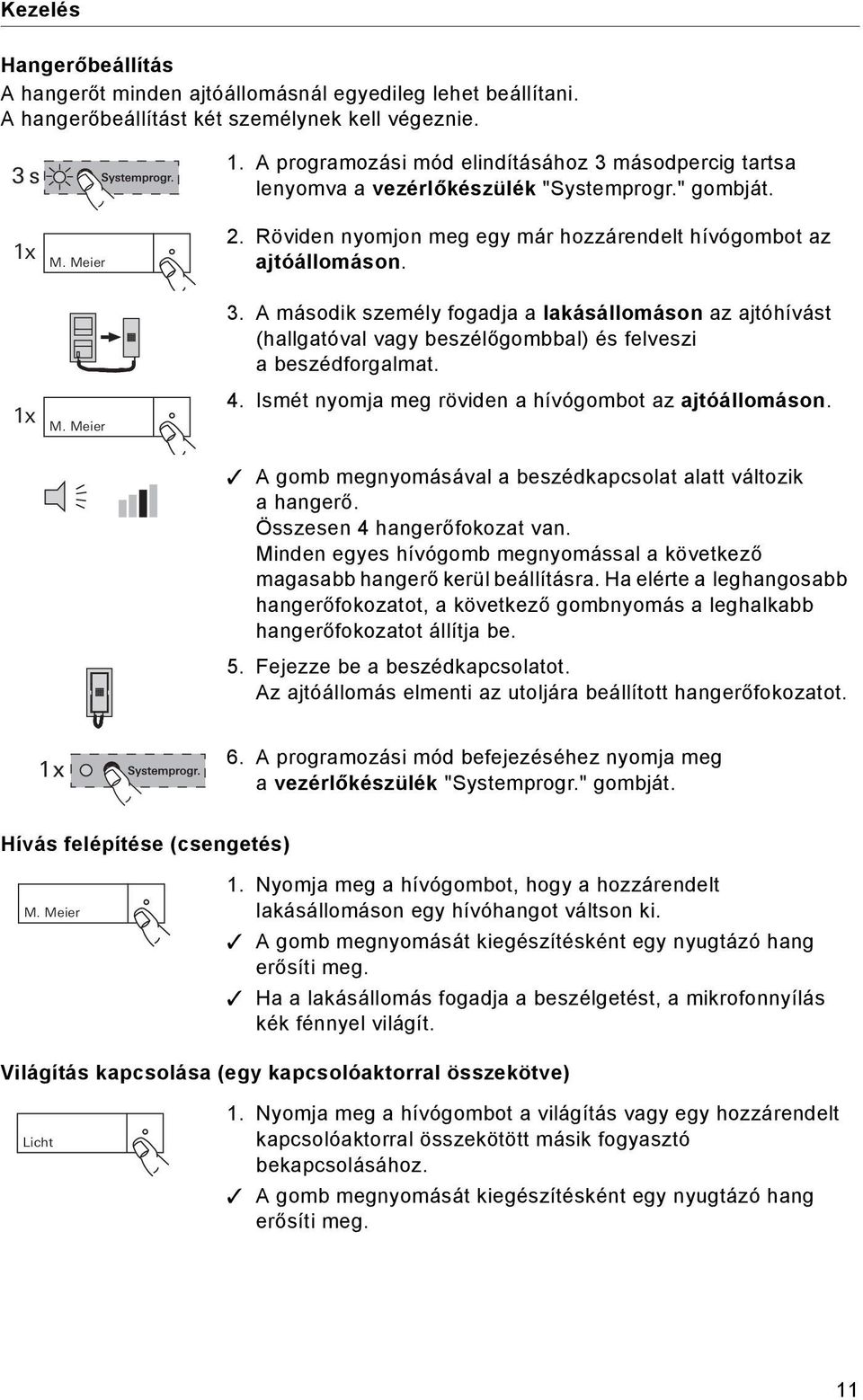 1 x M. Meier 4. Ismét nyomja meg röviden a hívógombot az ajtóállomáson. A gomb megnyomásával a beszédkapcsolat alatt változik a hangerő. Összesen 4 hangerőfokozat van.