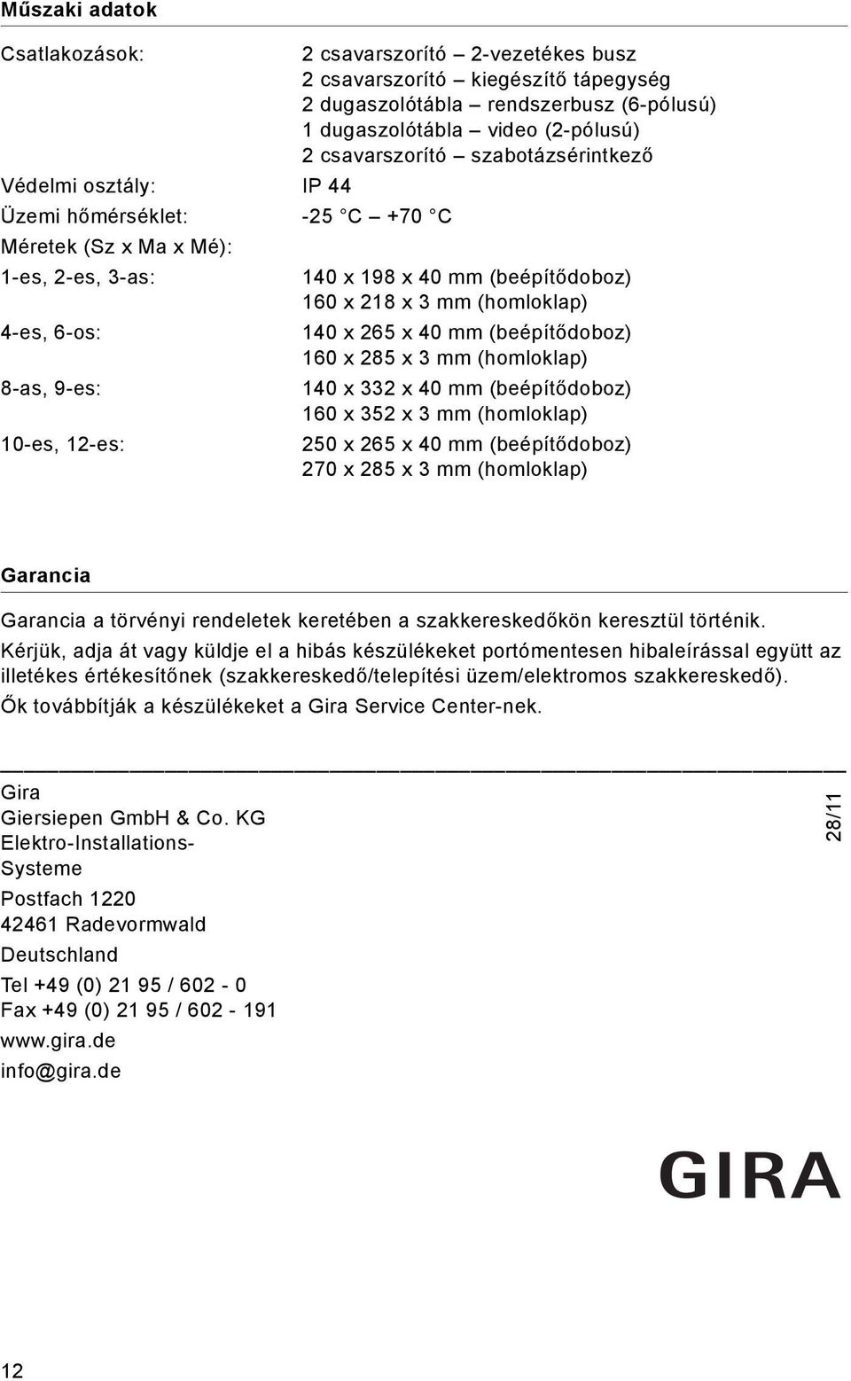 x 40 mm (beépítődoboz) 160 x 285 x 3 mm (homloklap) 8-as, 9-es: 140 x 332 x 40 mm (beépítődoboz) 160 x 352 x 3 mm (homloklap) 10-es, 12-es: 250 x 265 x 40 mm (beépítődoboz) 270 x 285 x 3 mm