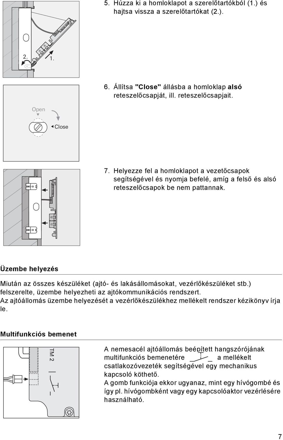 Üzembe helyezés Miután az összes készüléket (ajtó- és lakásállomásokat, vezérlőkészüléket stb.) felszerelte, üzembe helyezheti az ajtókommunikációs rendszert.