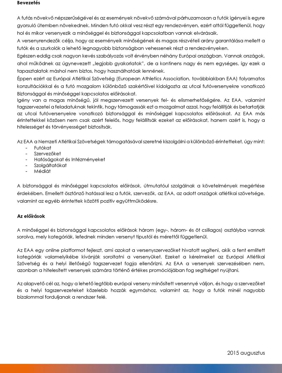 versenyrendezők célja, hogy az eseményeik minőségének és magas részvételi arány garantálása mellett a futók és a szurkolók a lehető legnagyobb biztonságban vehessenek részt a rendezvényeken.