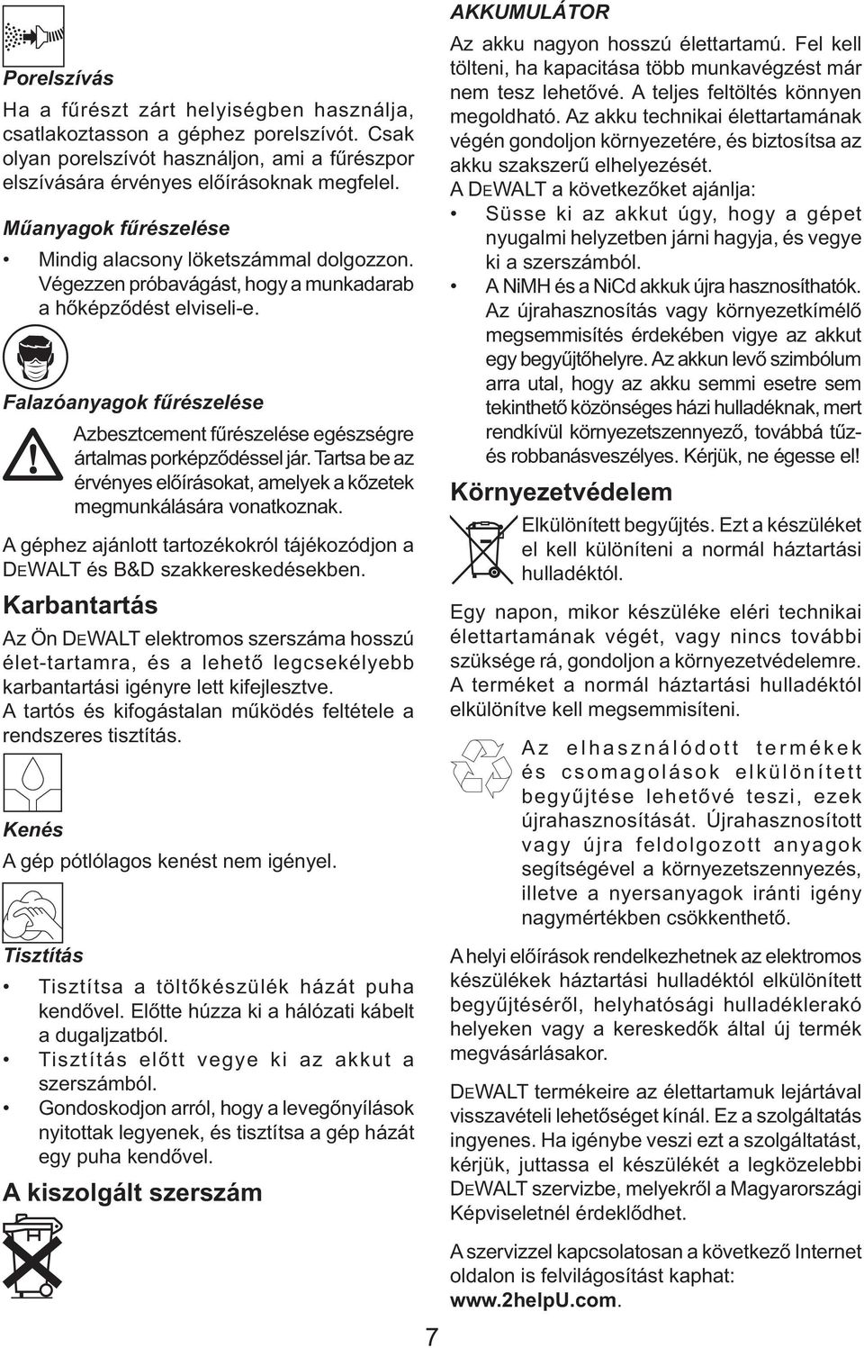 Falazóanyagok fűrészelése Azbesztcement fűrészelése egészségre ártalmas porképződéssel jár. Tartsa be az érvényes előírásokat, amelyek a kőzetek megmunkálására vonatkoznak.