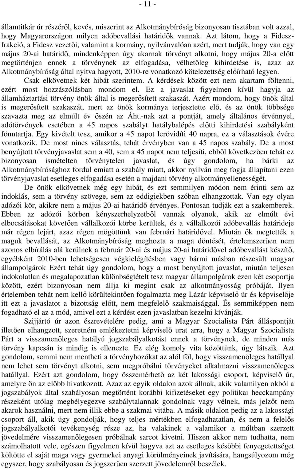 előtt megtörténjen ennek a törvénynek az elfogadása, vélhetőleg kihirdetése is, azaz az Alkotmánybíróság által nyitva hagyott, 2010-re vonatkozó kötelezettség előírható legyen.