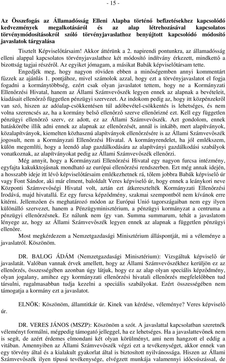 napirendi pontunkra, az államadósság elleni alappal kapcsolatos törvényjavaslathoz két módosító indítvány érkezett, mindkettő a bizottság tagjai részéről.