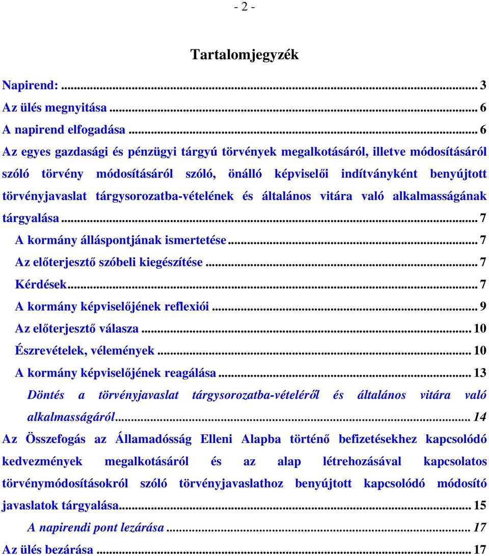 tárgysorozatba-vételének és általános vitára való alkalmasságának tárgyalása... 7 A kormány álláspontjának ismertetése... 7 Az előterjesztő szóbeli kiegészítése... 7 Kérdések.