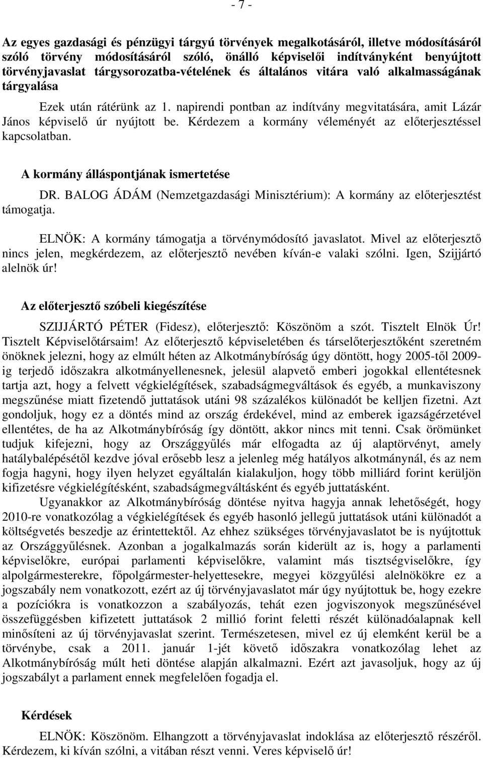 Kérdezem a kormány véleményét az előterjesztéssel kapcsolatban. A kormány álláspontjának ismertetése DR. BALOG ÁDÁM (Nemzetgazdasági Minisztérium): A kormány az előterjesztést támogatja.