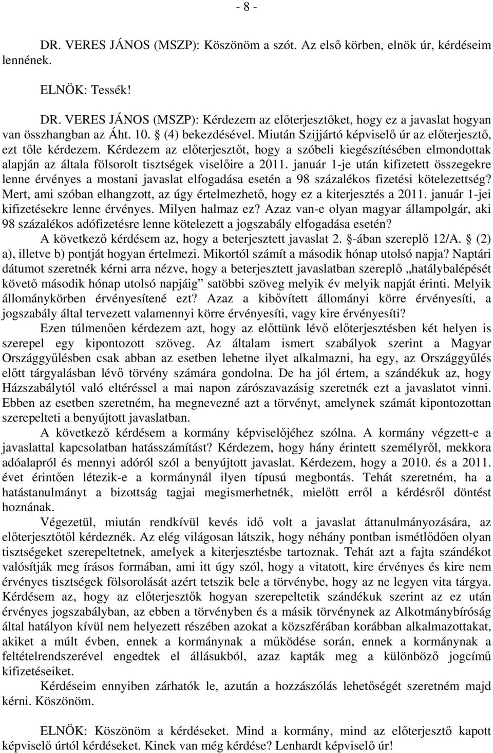 Kérdezem az előterjesztőt, hogy a szóbeli kiegészítésében elmondottak alapján az általa fölsorolt tisztségek viselőire a 2011.