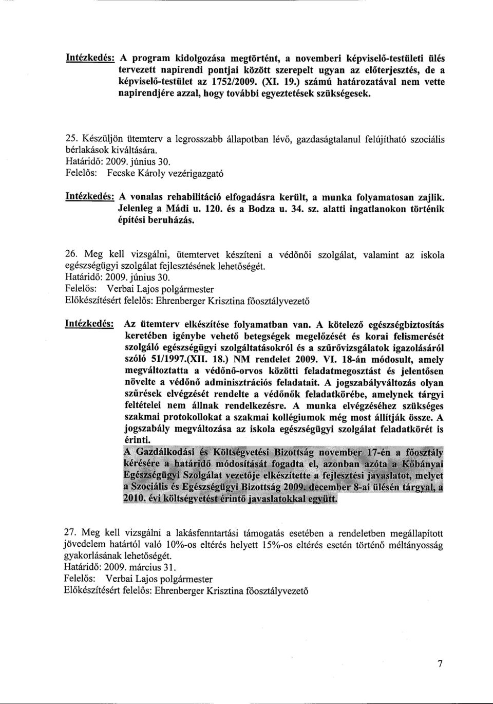 Készüljön ütemterv a legrosszabb állapotban lévő, gazdaságtalanul felújítható szociális bérlakások kiváltására. Határidő: 2009. június 30.