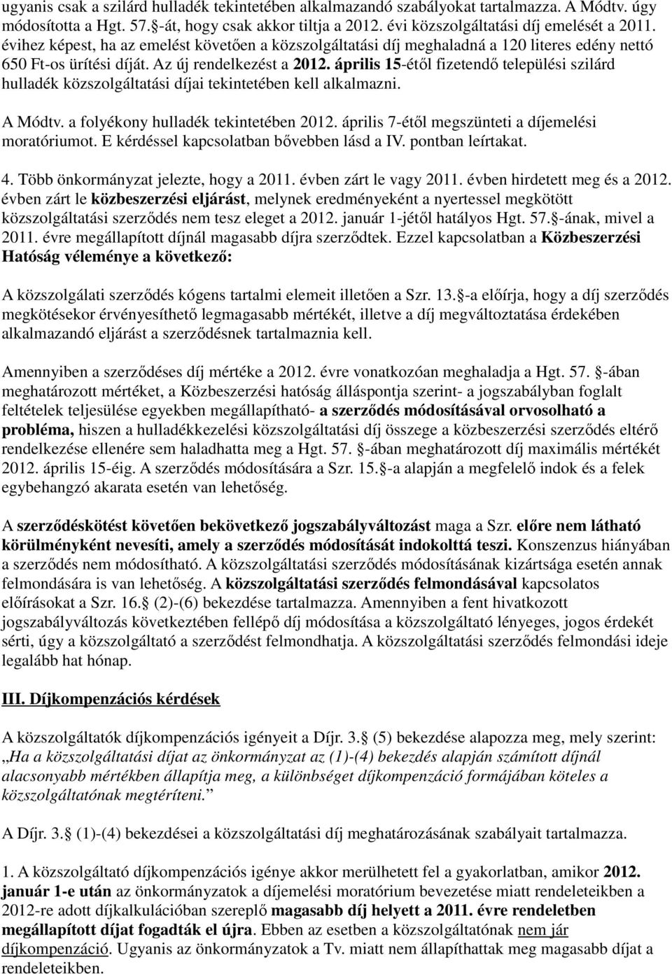 április 15-étől fizetendő települési szilárd hulladék közszolgáltatási díjai tekintetében kell alkalmazni. A Módtv. a folyékony hulladék tekintetében 2012.