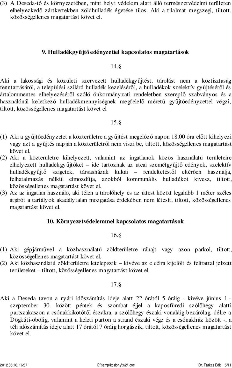 Aki a lakossági és közületi szervezett hulladékgyűjtést, tárolást nem a köztisztaság fenntartásáról, a települési szilárd hulladék kezeléséről, a hulladékok szelektív gyűjtéséről és ártalommentes