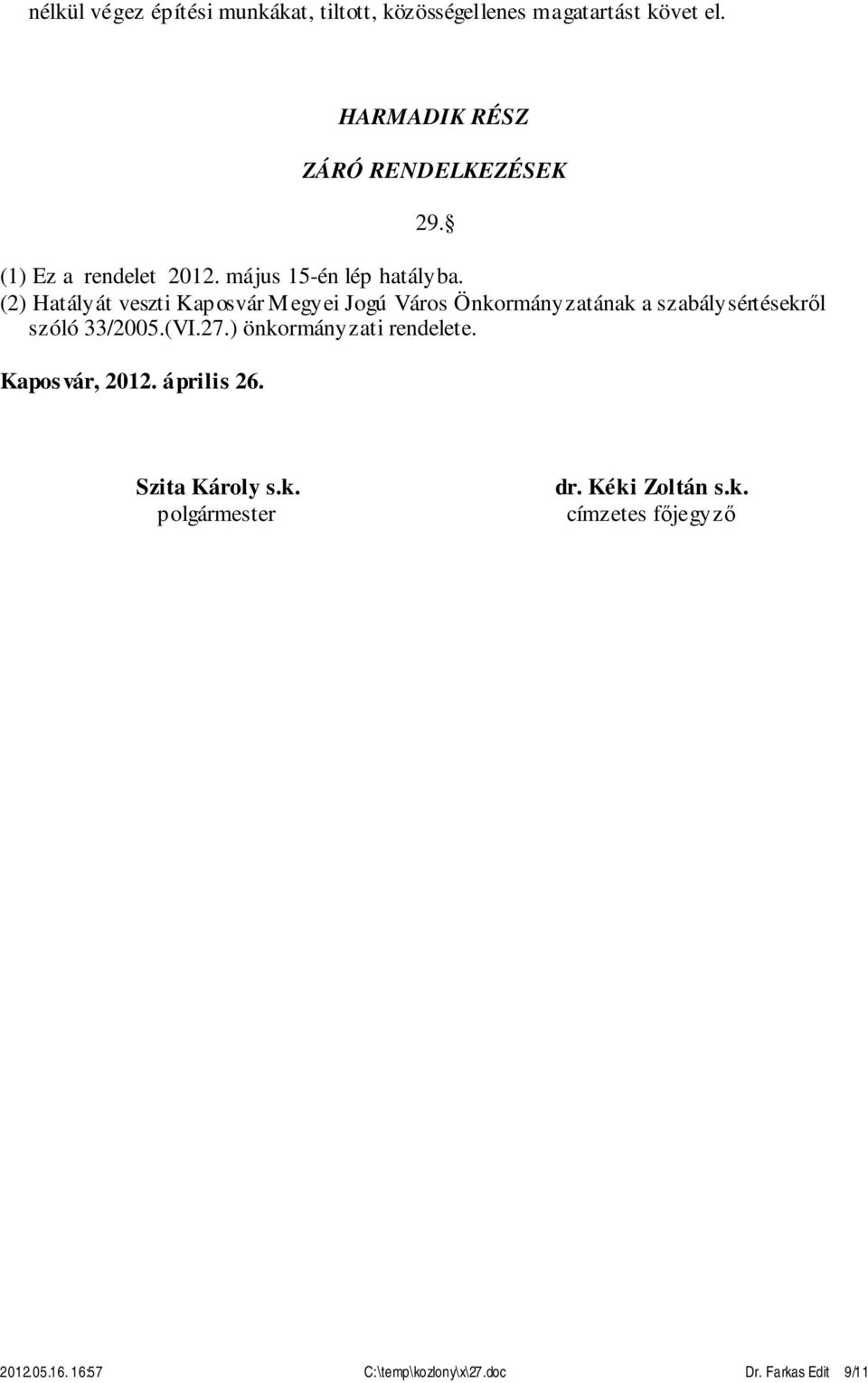 (2) Hatályát veszti Kaposvár Megyei Jogú Város Önkormányzatának a szabálysértésekről szóló 33/2005.(VI.27.