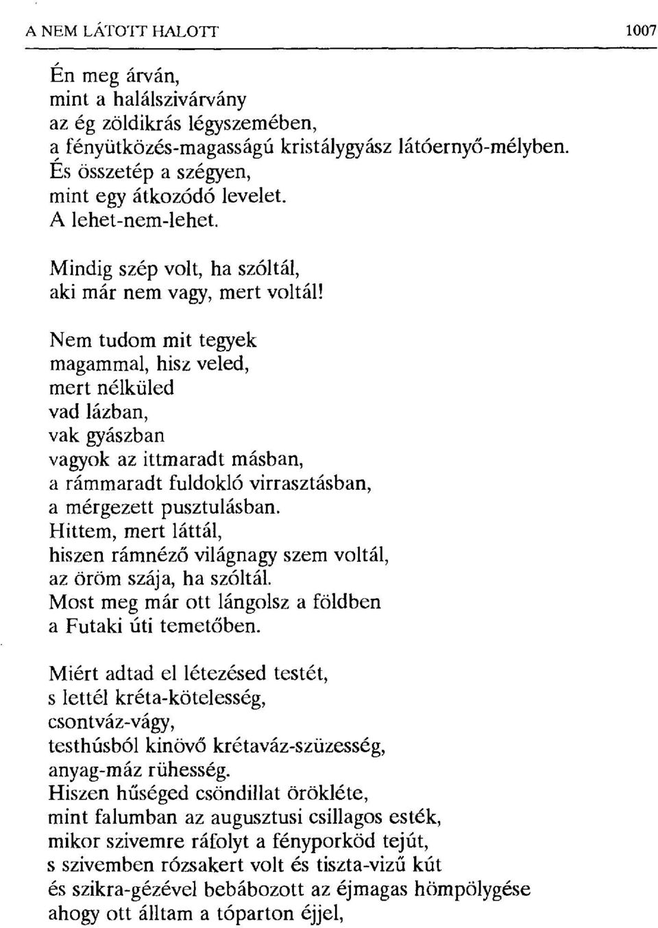 Nem tudom mit tegyek magammal, hisz veled, mert nélküled vad lázban, vak gyászban vagyok az ittmaradt másban, a rámmaradt fuldokló virrasztásban, a mérgezett pusztulásban.