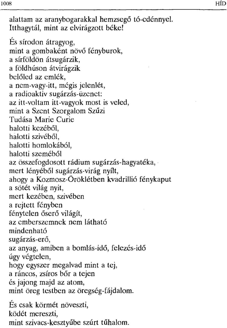 itt-vagyok most is veled, minta Szent Szorgalom Sz űzi Tudása Marie Curie halotti kezéb ől, halotti szívéb ől, halotti homlokából, halotti szeméb ől az összefogdosott rádium sugárzás-hagyatéka, mert