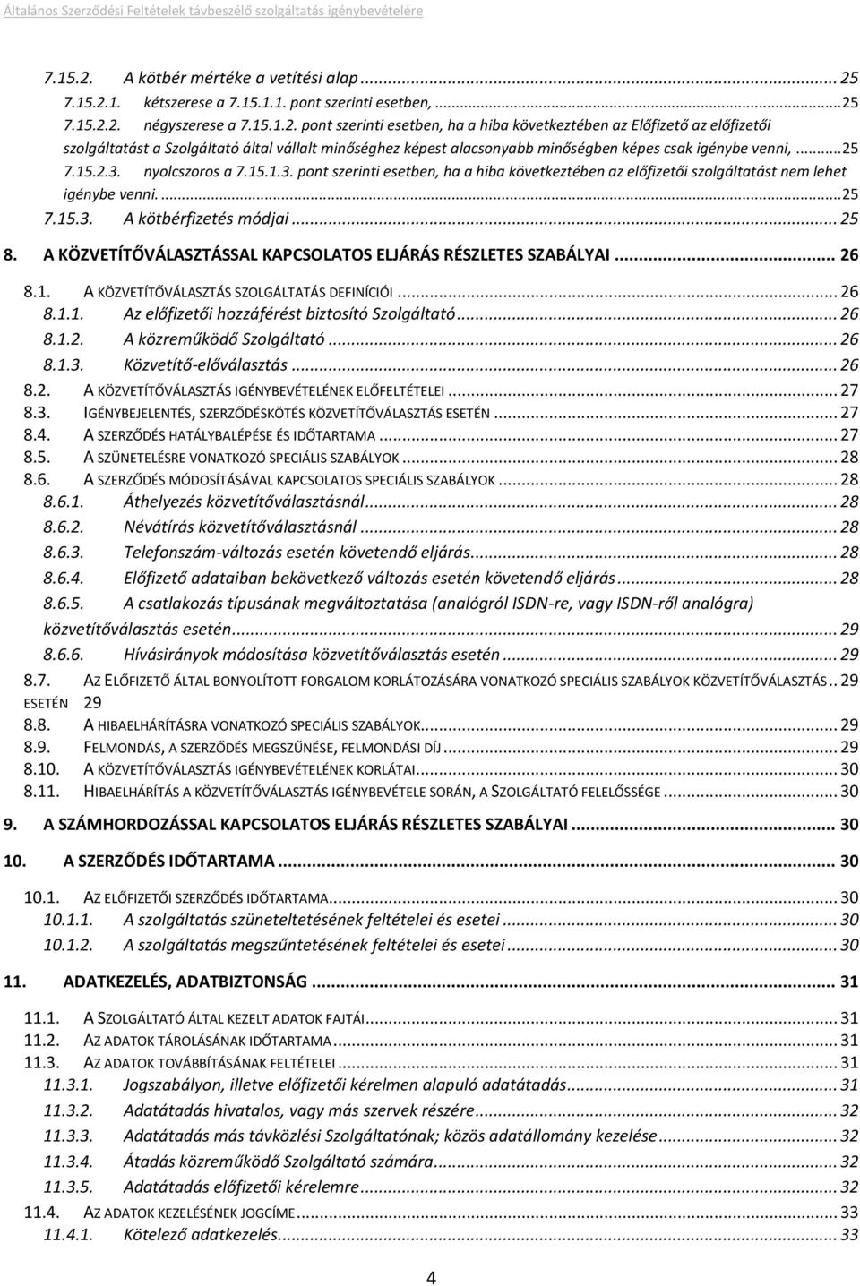 A KÖZVETÍTŐVÁLASZTÁSSAL KAPCSOLATOS ELJÁRÁS RÉSZLETES SZABÁLYAI... 26 8.1. A KÖZVETÍTŐVÁLASZTÁS SZOLGÁLTATÁS DEFINÍCIÓI... 26 8.1.1. Az előfizetői hozzáférést biztosító Szolgáltató... 26 8.1.2. A közreműködő Szolgáltató.