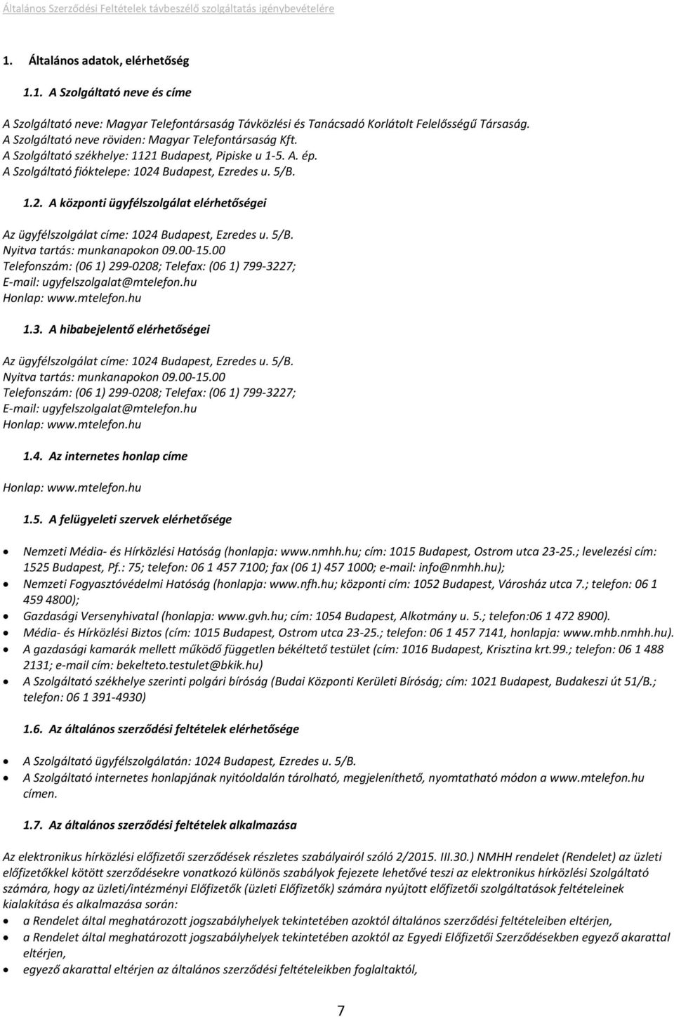 5/B. Nyitva tartás: munkanapokon 09.00-15.00 Telefonszám: (06 1) 299-0208; Telefax: (06 1) 799-3227; E-mail: ugyfelszolgalat@mtelefon.hu Honlap: www.mtelefon.hu 1.3. A hibabejelentő elérhetőségei Az ügyfélszolgálat címe: 1024 Budapest, Ezredes u.