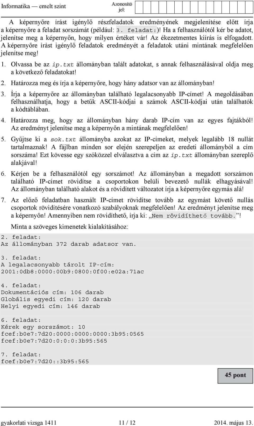 A képernyőre írást igénylő feladatok eredményét a feladatok utáni mintának megfelelően jelenítse meg! 1. Olvassa be az ip.