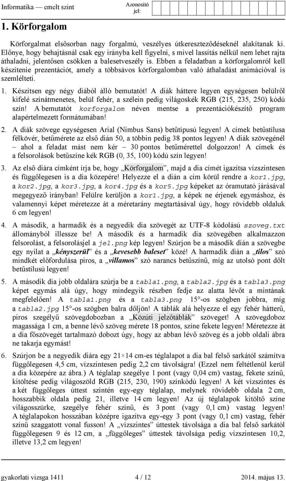 Ebben a feladatban a körforgalomról kell készítenie prezentációt, amely a többsávos körforgalomban való áthaladást animációval is szemlélteti. 1. Készítsen egy négy diából álló bemutatót!