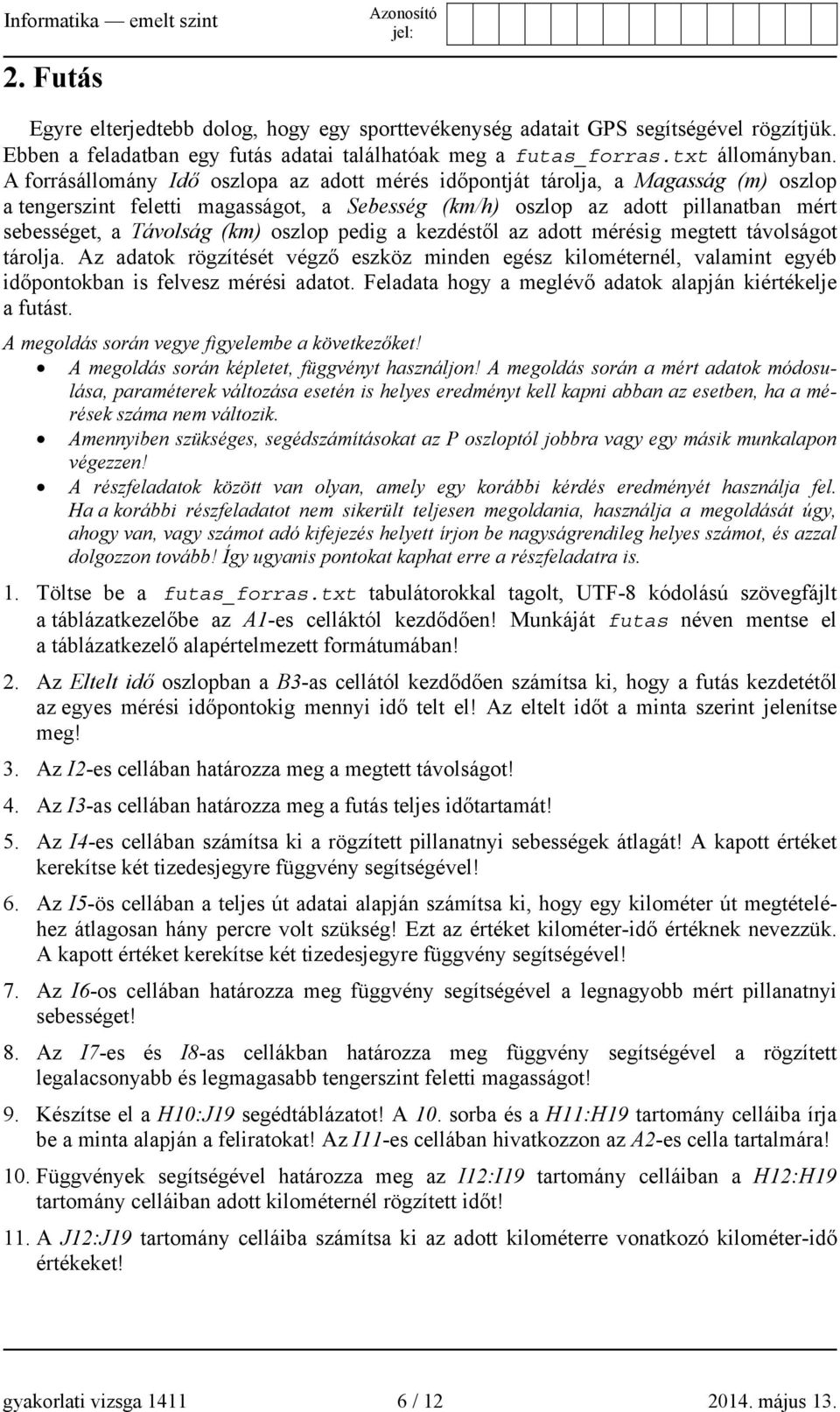 oszlop pedig a kezdéstől az adott mérésig megtett távolságot tárolja. Az adatok rögzítését végző eszköz minden egész kilométernél, valamint egyéb időpontokban is felvesz mérési adatot.