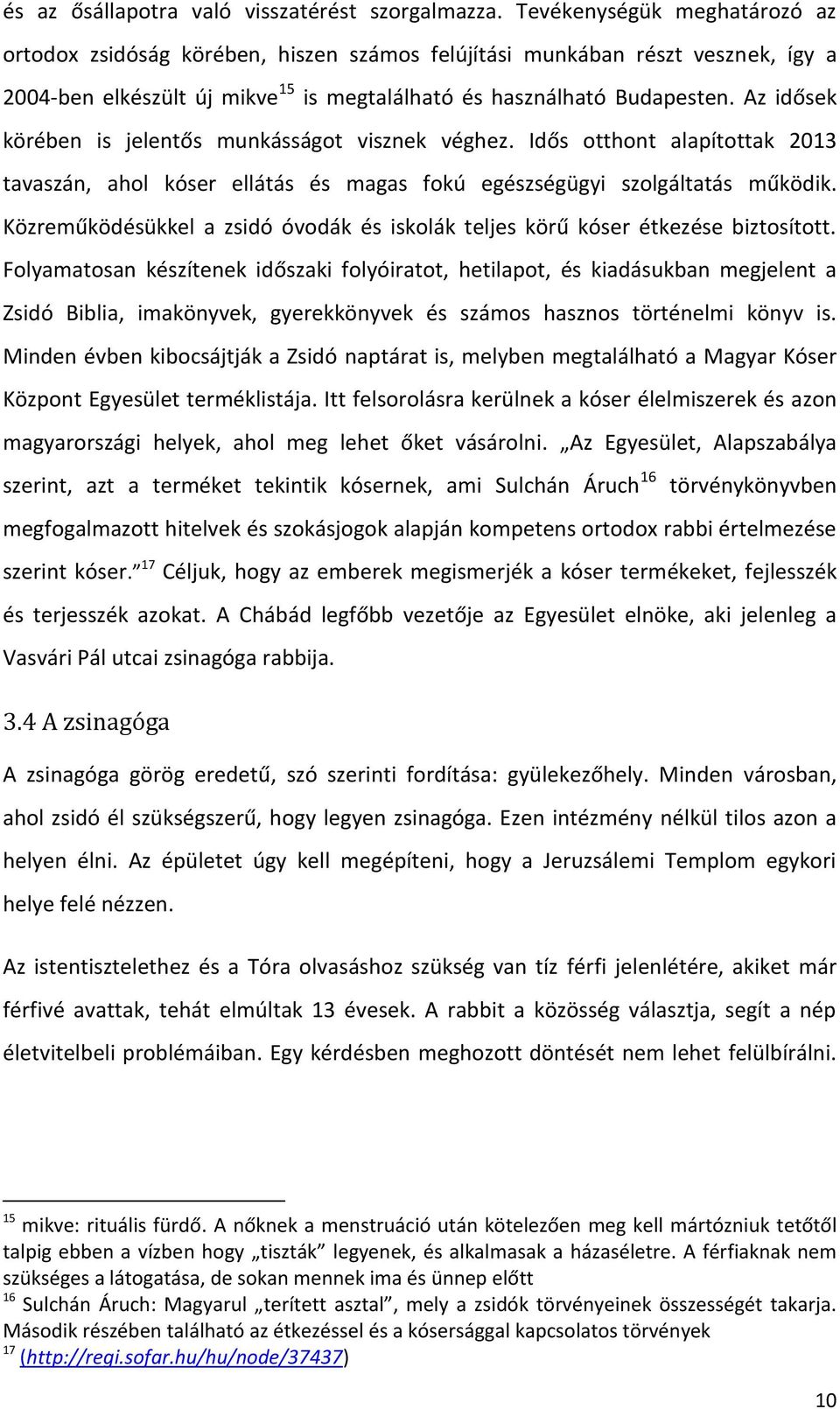 Az idősek körében is jelentős munkásságot visznek véghez. Idős otthont alapítottak 2013 tavaszán, ahol kóser ellátás és magas fokú egészségügyi szolgáltatás működik.