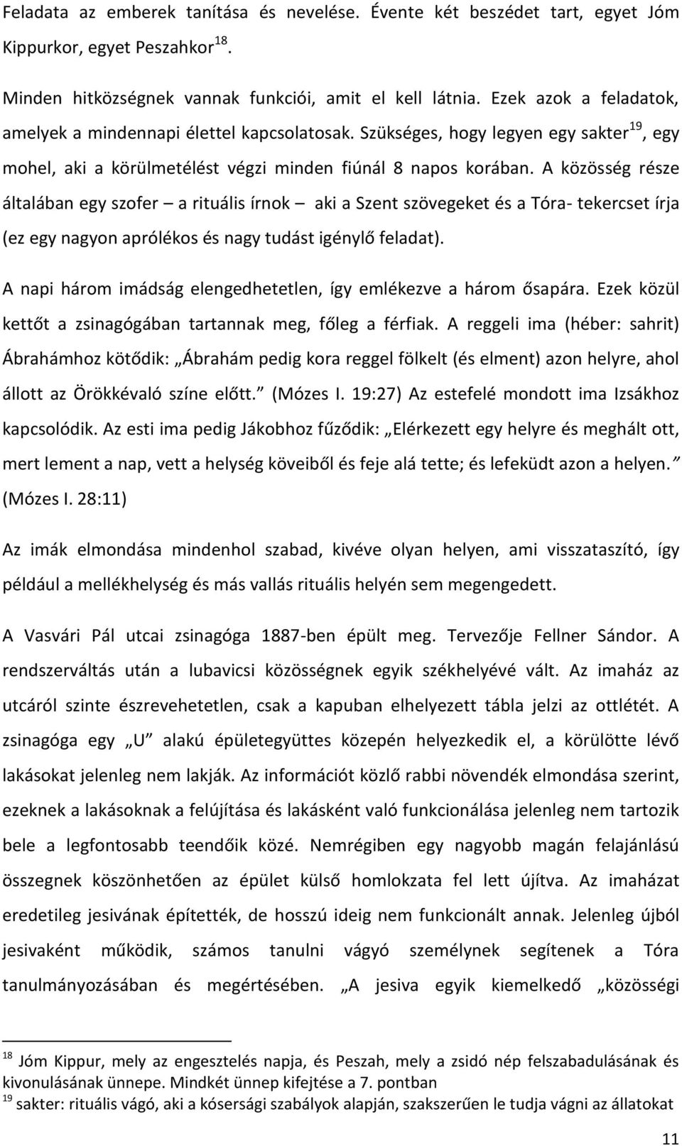 A közösség része általában egy szofer a rituális írnok aki a Szent szövegeket és a Tóra- tekercset írja (ez egy nagyon aprólékos és nagy tudást igénylő feladat).