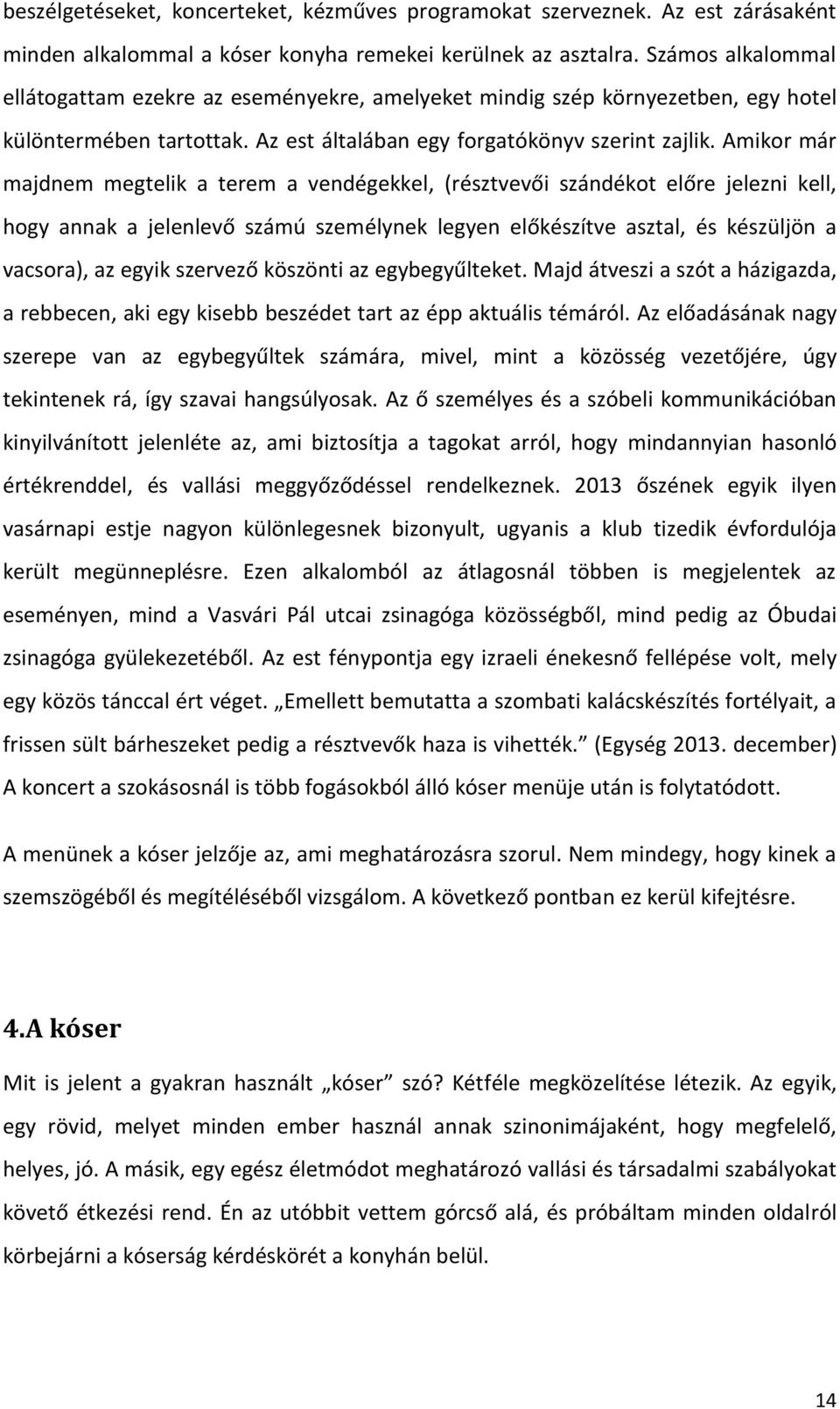 Amikor már majdnem megtelik a terem a vendégekkel, (résztvevői szándékot előre jelezni kell, hogy annak a jelenlevő számú személynek legyen előkészítve asztal, és készüljön a vacsora), az egyik