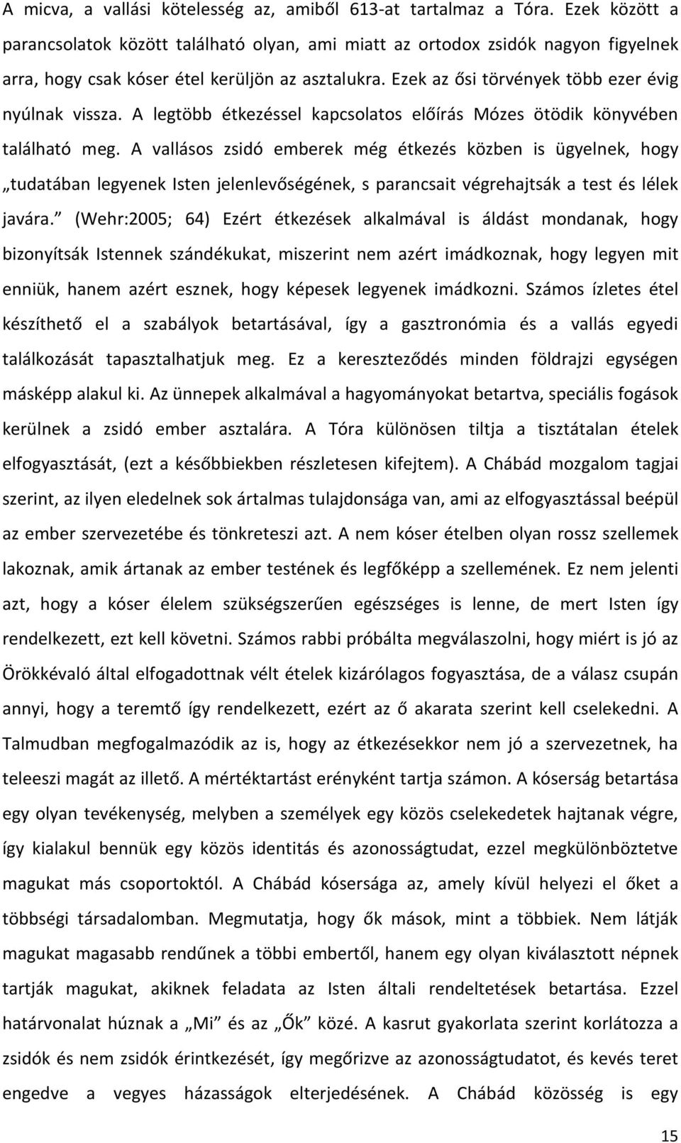 A legtöbb étkezéssel kapcsolatos előírás Mózes ötödik könyvében található meg.