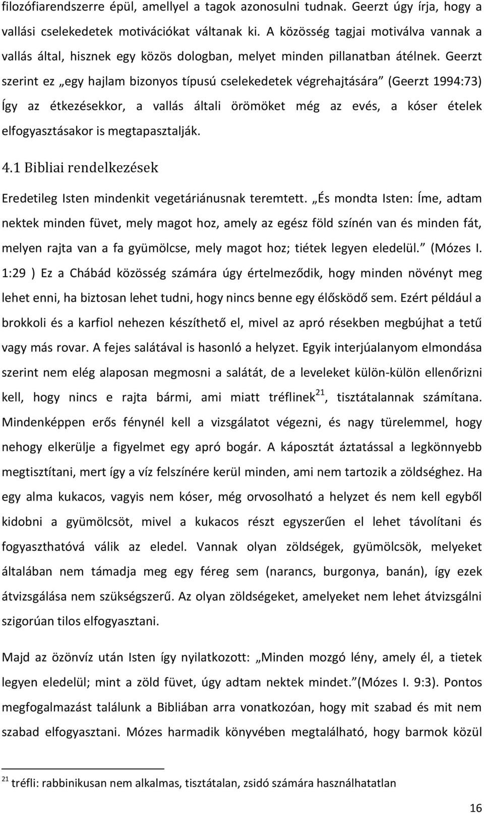 Geerzt szerint ez egy hajlam bizonyos típusú cselekedetek végrehajtására (Geerzt 1994:73) Így az étkezésekkor, a vallás általi örömöket még az evés, a kóser ételek elfogyasztásakor is megtapasztalják.