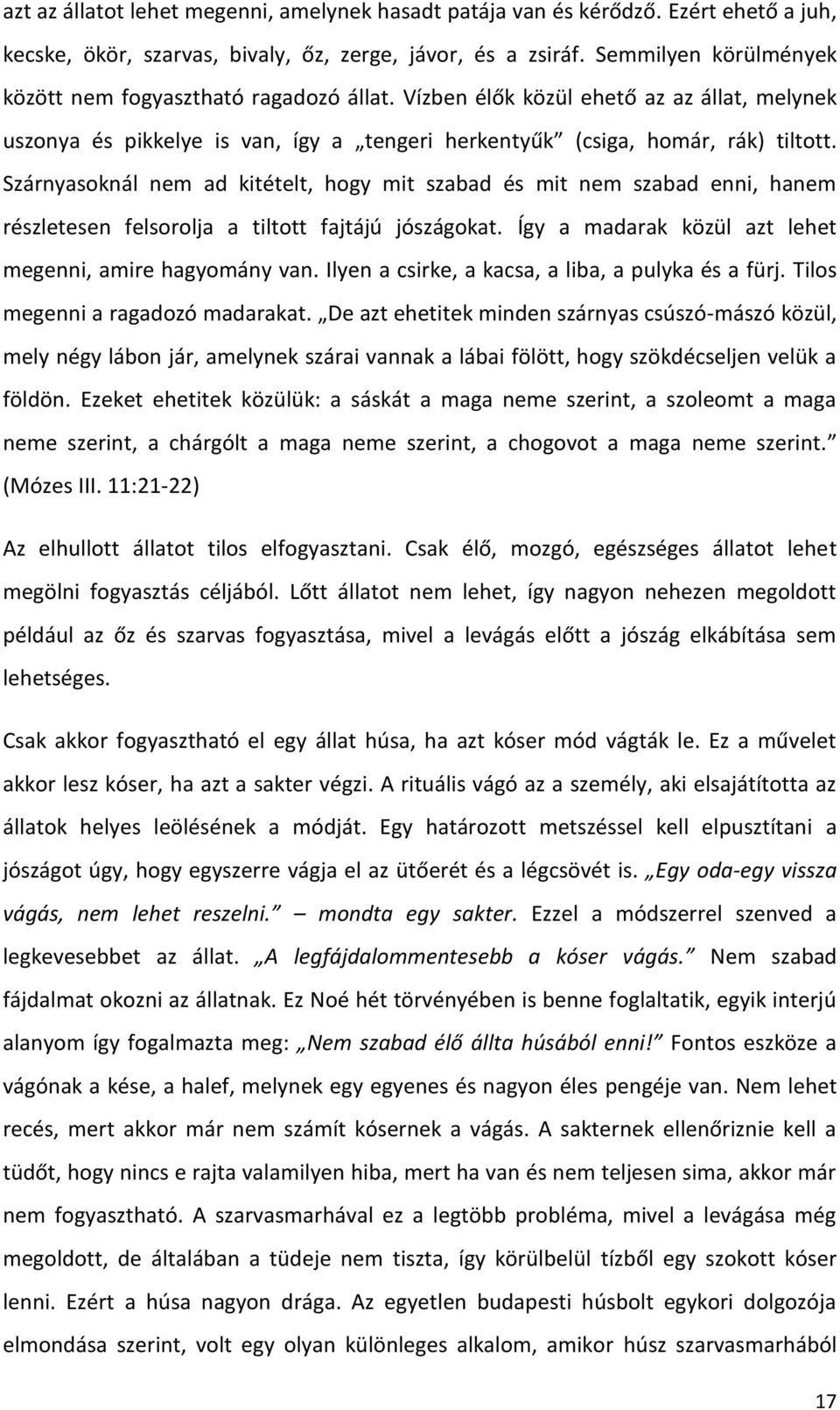 Szárnyasoknál nem ad kitételt, hogy mit szabad és mit nem szabad enni, hanem részletesen felsorolja a tiltott fajtájú jószágokat. Így a madarak közül azt lehet megenni, amire hagyomány van.